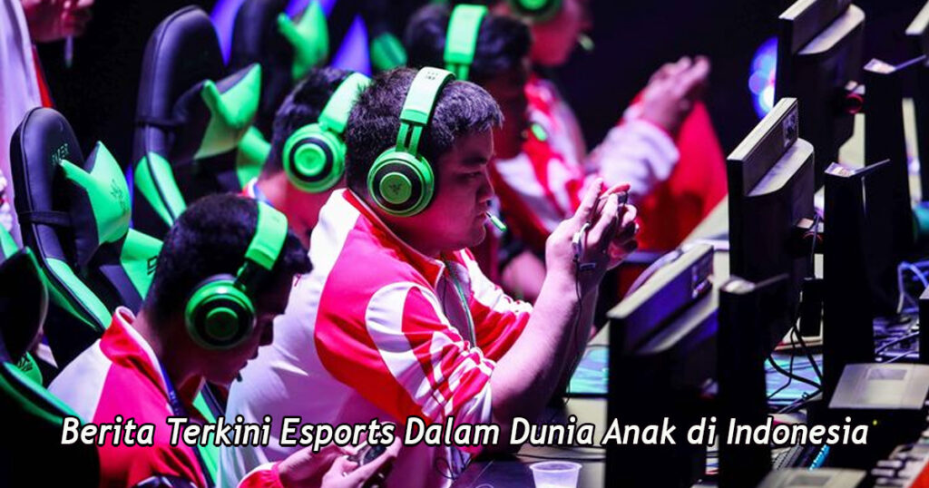 Berita-Terkini-Esports-Dalam-Dunia-Anak-di-Indonesia