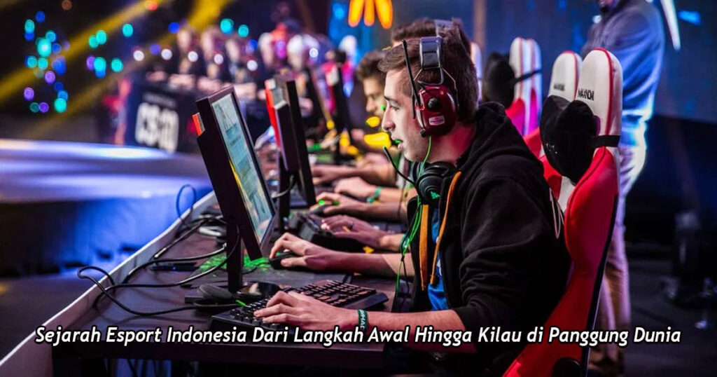 Sejarah Esport Indonesia Dari Langkah Awal Hingga Kilau di Panggung Dunia